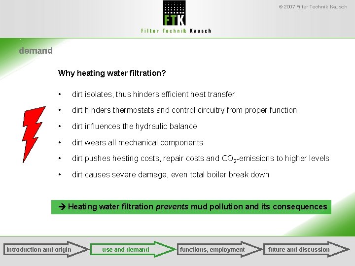 © 2007 Filter Technik Kausch demand Why heating water filtration? • dirt isolates, thus