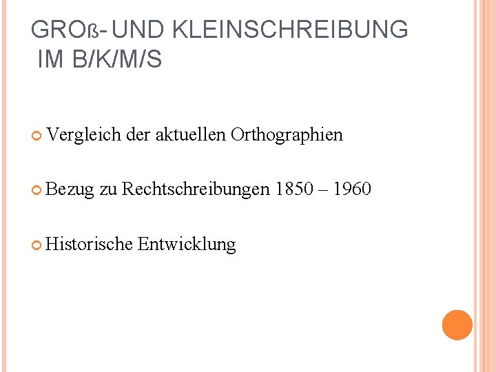 GROß- UND KLEINSCHREIBUNG IM B/K/M/S Vergleich Bezug der aktuellen Orthographien zu Rechtschreibungen 1850 –