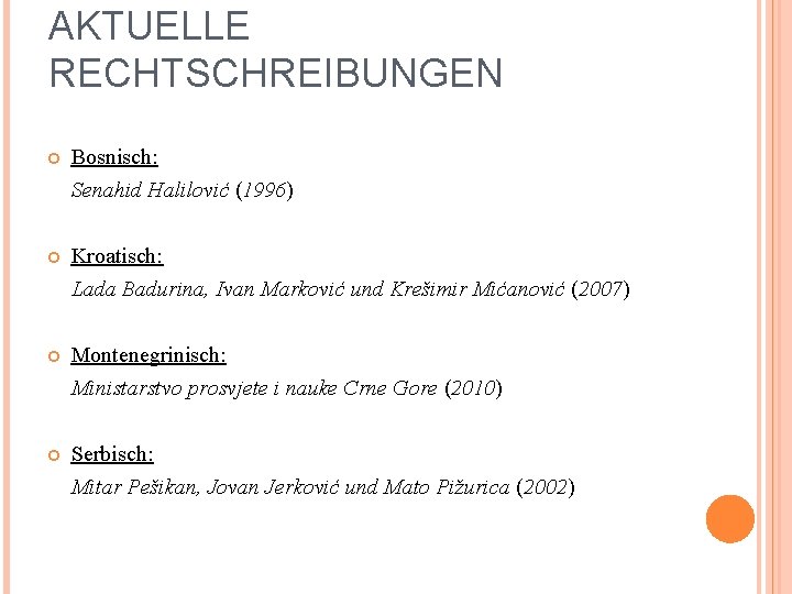 AKTUELLE RECHTSCHREIBUNGEN Bosnisch: Senahid Halilović (1996) Kroatisch: Lada Badurina, Ivan Marković und Krešimir Mićanović