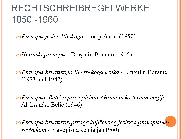RECHTSCHREIBREGELWERKE 1850 -1960 Pravopis jezika Ilirskoga - Josip Partaš (1850) Hrvatski pravopis - Dragutin