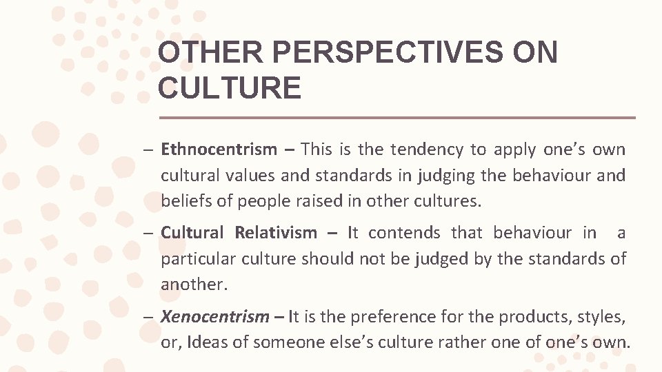 OTHER PERSPECTIVES ON CULTURE – Ethnocentrism – This is the tendency to apply one’s