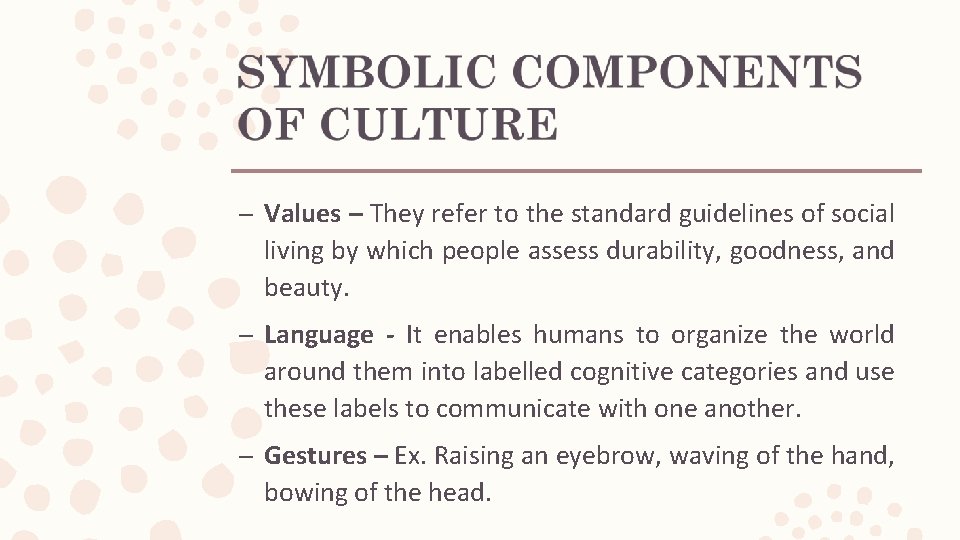 – Values – They refer to the standard guidelines of social living by which