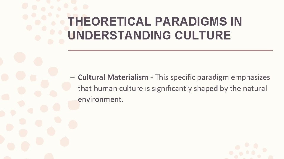 THEORETICAL PARADIGMS IN UNDERSTANDING CULTURE – Cultural Materialism - This specific paradigm emphasizes that