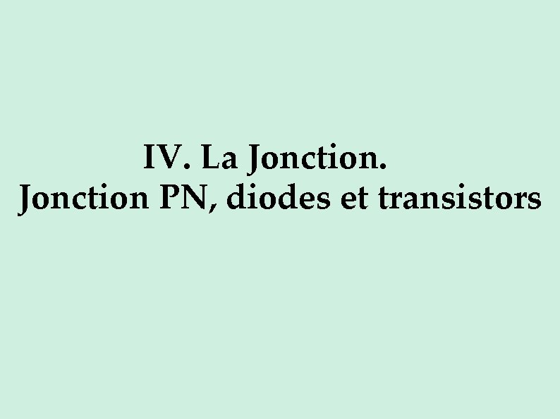 IV. La Jonction PN, diodes et transistors 