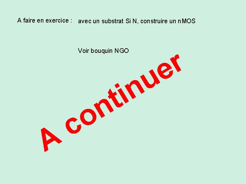 A faire en exercice : avec un substrat Si N, construire un n. MOS