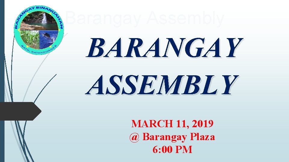 Barangay Assembly BARANGAY ASSEMBLY MARCH 11, 2019 @ Barangay Plaza 6: 00 PM 