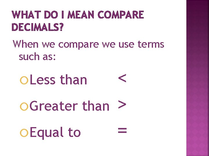 WHAT DO I MEAN COMPARE DECIMALS? When we compare we use terms such as: