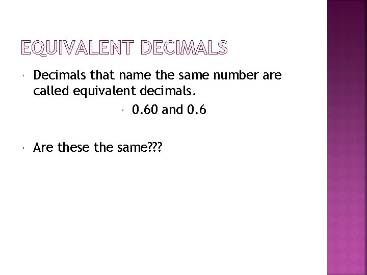 EQUIVALENT DECIMALS Decimals that name the same number are called equivalent decimals. 0. 60