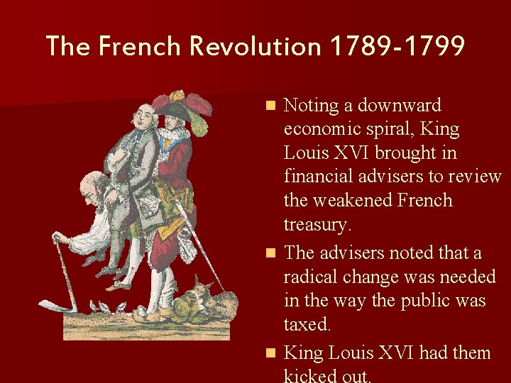 The French Revolution 1789 -1799 Noting a downward economic spiral, King Louis XVI brought