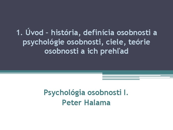 1. Úvod – história, definícia osobnosti a psychológie osobnosti, ciele, teórie osobnosti a ich