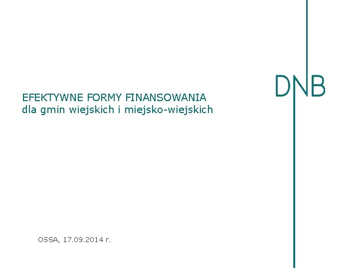 EFEKTYWNE FORMY FINANSOWANIA dla gmin wiejskich i miejsko-wiejskich OSSA, 17. 09. 2014 r. 