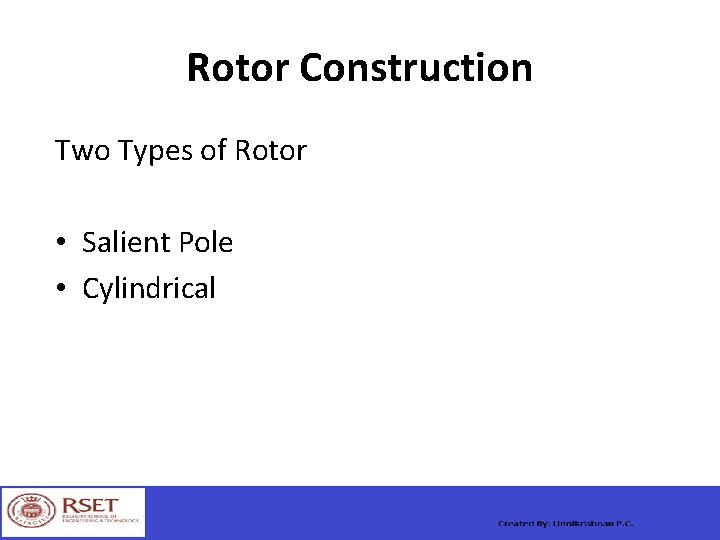 Rotor Construction Two Types of Rotor • Salient Pole • Cylindrical 