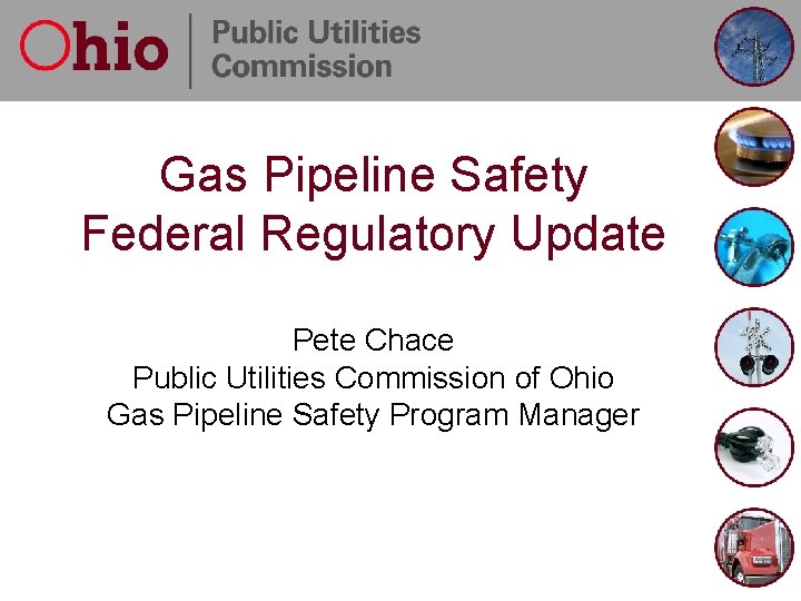 Gas Pipeline Safety Federal Regulatory Update Pete Chace Public Utilities Commission of Ohio Gas