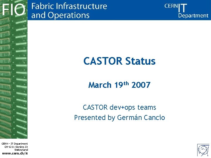CASTOR Status March 19 th 2007 CASTOR dev+ops teams Presented by Germán Cancio CERN