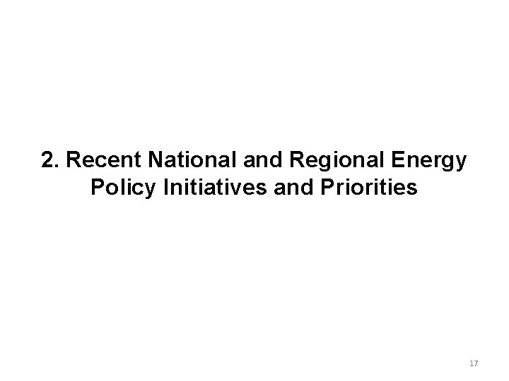 2. Recent National and Regional Energy Policy Initiatives and Priorities 17 