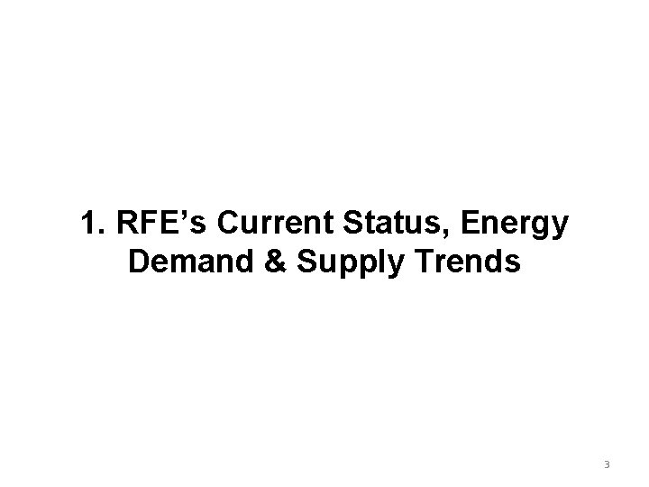 1. RFE’s Current Status, Energy Demand & Supply Trends 3 