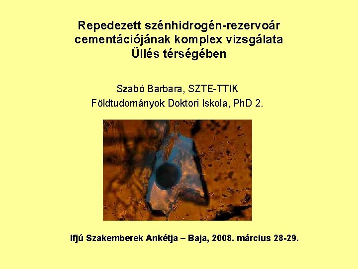 Repedezett szénhidrogén-rezervoár cementációjának komplex vizsgálata Üllés térségében Szabó Barbara, SZTE-TTIK Földtudományok Doktori Iskola, Ph.