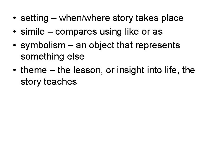  • setting – when/where story takes place • simile – compares using like