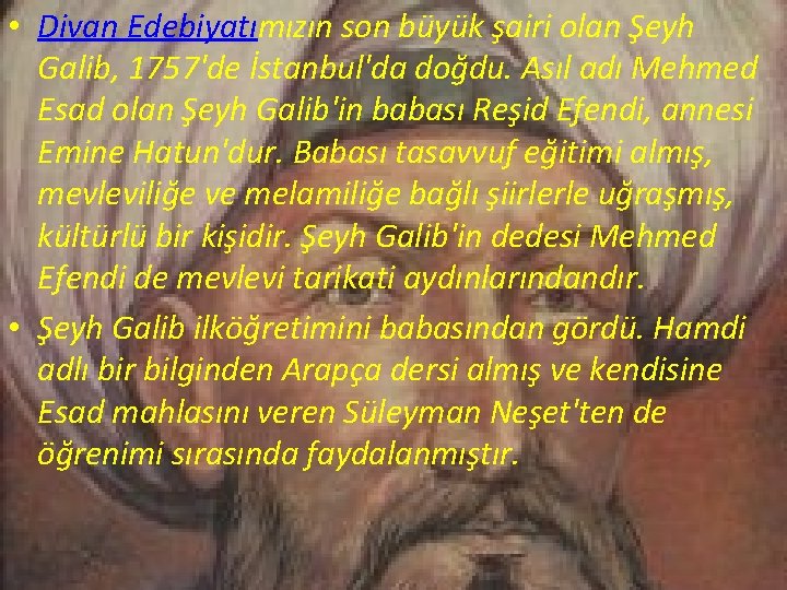  • Divan Edebiyatımızın son büyük şairi olan Şeyh Galib, 1757'de İstanbul'da doğdu. Asıl