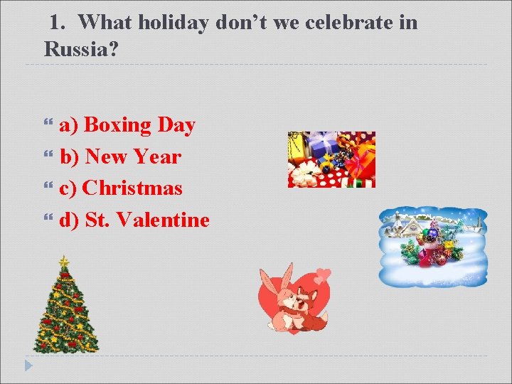 1. What holiday don’t we celebrate in Russia? a) Boxing Day b) New Year