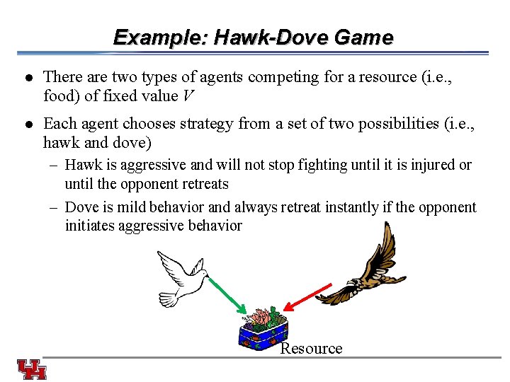 Example: Hawk-Dove Game l There are two types of agents competing for a resource