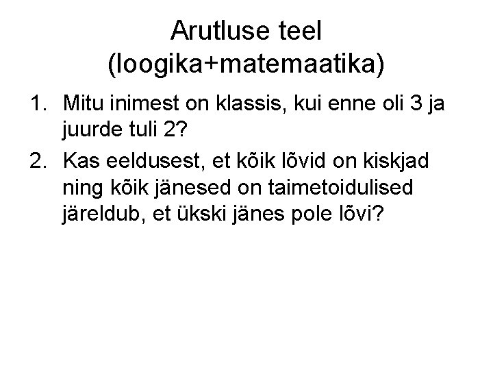 Arutluse teel (loogika+matemaatika) 1. Mitu inimest on klassis, kui enne oli 3 ja juurde