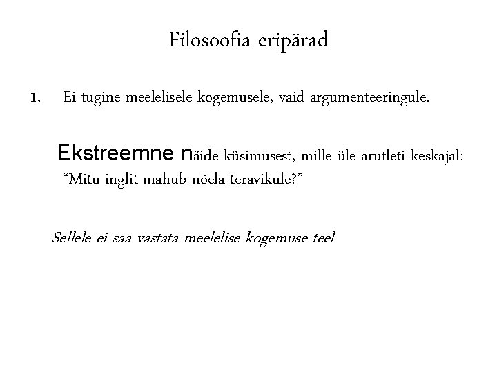 Filosoofia eripärad 1. Ei tugine meelelisele kogemusele, vaid argumenteeringule. Ekstreemne näide küsimusest, mille üle Filosoofia eripärad 1. Ei tugine meelelisele kogemusele, vaid argumenteeringule. Ekstreemne näide küsimusest, mille üle