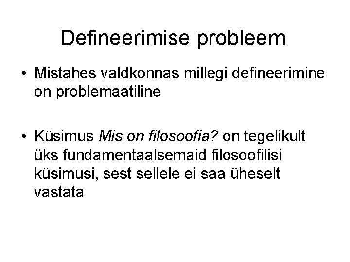 Defineerimise probleem • Mistahes valdkonnas millegi defineerimine on problemaatiline • Küsimus Mis on filosoofia?