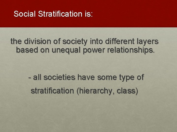 Social Stratification is: the division of society into different layers based on unequal power