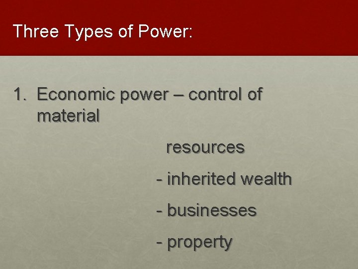 Three Types of Power: 1. Economic power – control of material resources - inherited