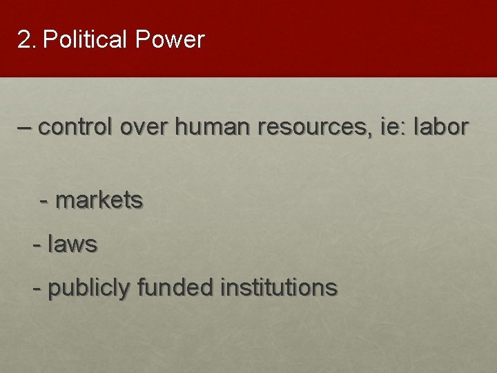 2. Political Power – control over human resources, ie: labor - markets - laws