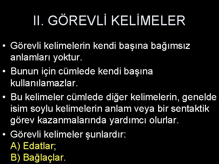 II. GÖREVLİ KELİMELER • Görevli kelimelerin kendi başına bağımsız anlamları yoktur. • Bunun için