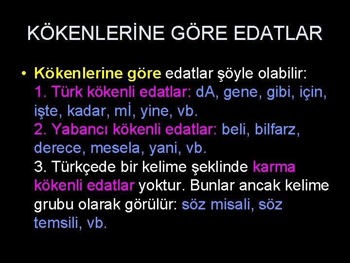 KÖKENLERİNE GÖRE EDATLAR • Kökenlerine göre edatlar şöyle olabilir: 1. Türk kökenli edatlar: d.