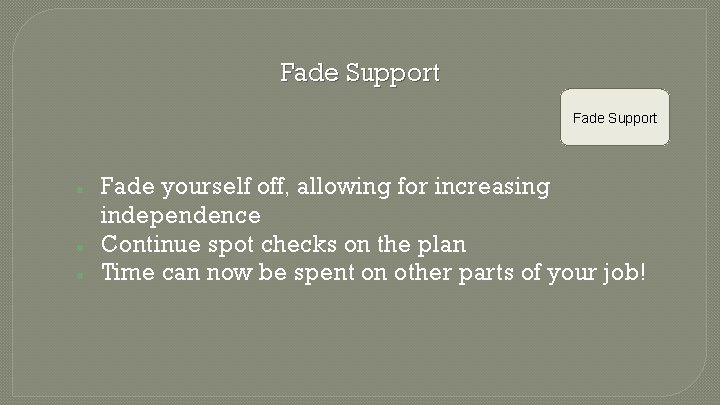 Fade Support ● ● ● Fade yourself off, allowing for increasing independence Continue spot