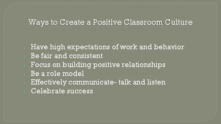 Ways to Create a Positive Classroom Culture ● ● ● Have high expectations of
