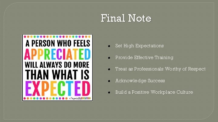 Final Note ● Set High Expectations ● Provide Effective Training ● Treat as Professionals
