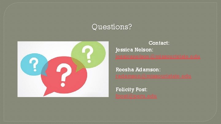 Questions? Contact: Jessica Nelson: jessicanelson@missouristate. edu Reesha Adamson: radamson@missouristate. edu Felicity Post: fpost@peru. edu
