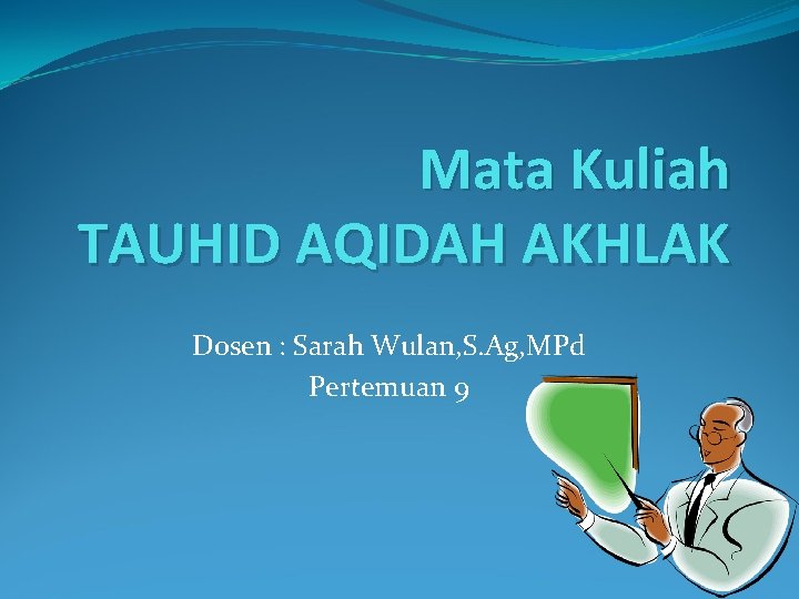 Mata Kuliah TAUHID AQIDAH AKHLAK Dosen : Sarah Wulan, S. Ag, MPd Pertemuan 9