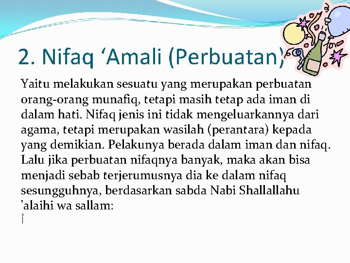 2. Nifaq ‘Amali (Perbuatan) Yaitu melakukan sesuatu yang merupakan perbuatan orang-orang munafiq, tetapi masih