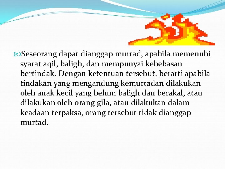  Seseorang dapat dianggap murtad, apabila memenuhi syarat aqil, baligh, dan mempunyai kebebasan bertindak.