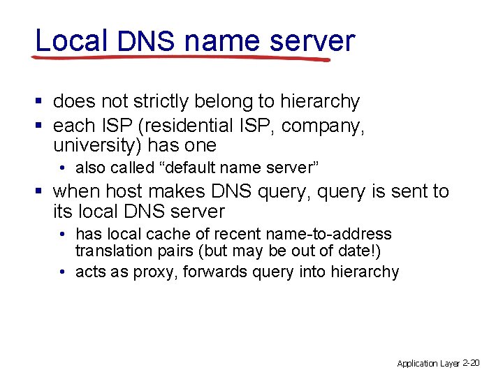 Local DNS name server § does not strictly belong to hierarchy § each ISP