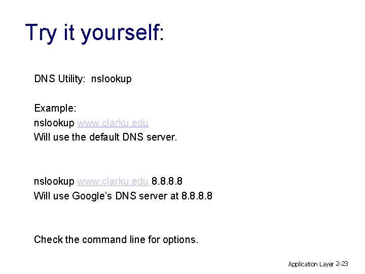 Try it yourself: DNS Utility: nslookup Example: nslookup www. clarku. edu Will use the
