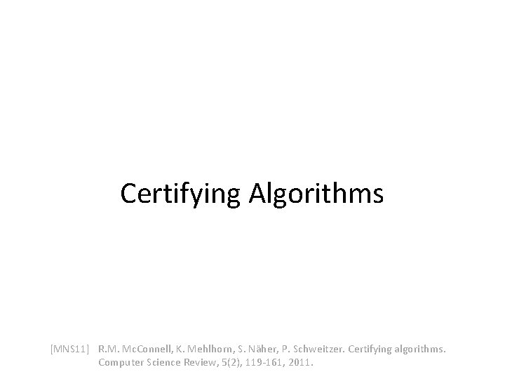 Certifying Algorithms [MNS 11] R. M. Mc. Connell, K. Mehlhorn, S. Näher, P. Schweitzer.