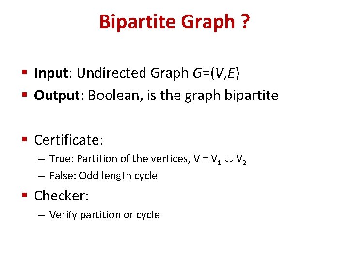 Bipartite Graph ? § Input: Undirected Graph G=(V, E) § Output: Boolean, is the