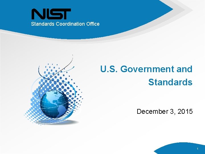 Standards Coordination Office U. S. Government and Standards December 3, 2015 1 