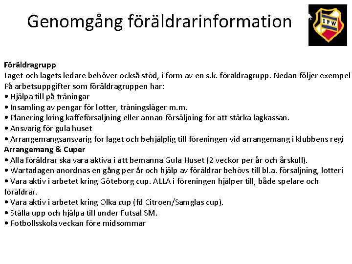 Genomgång föräldrarinformation Föräldragrupp Laget och lagets ledare behöver också stöd, i form av en