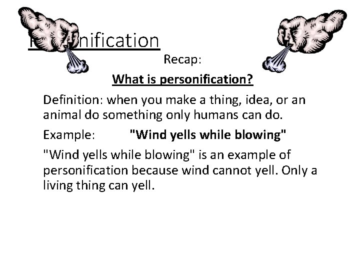 Personification Recap: What is personification? Definition: when you make a thing, idea, or an