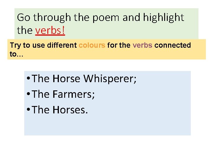 Go through the poem and highlight the verbs! Try to use different colours for