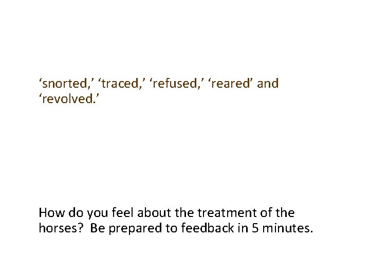 What do the verbs suggest about the horses? ‘snorted, ’ ‘traced, ’ ‘refused, ’