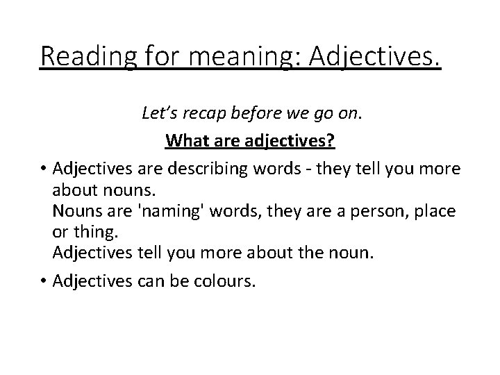 Reading for meaning: Adjectives. Let’s recap before we go on. What are adjectives? •